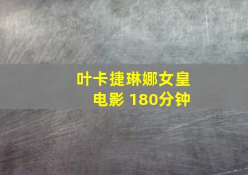 叶卡捷琳娜女皇电影 180分钟